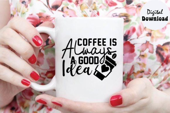 Coffee is Always a Good Idea Svg